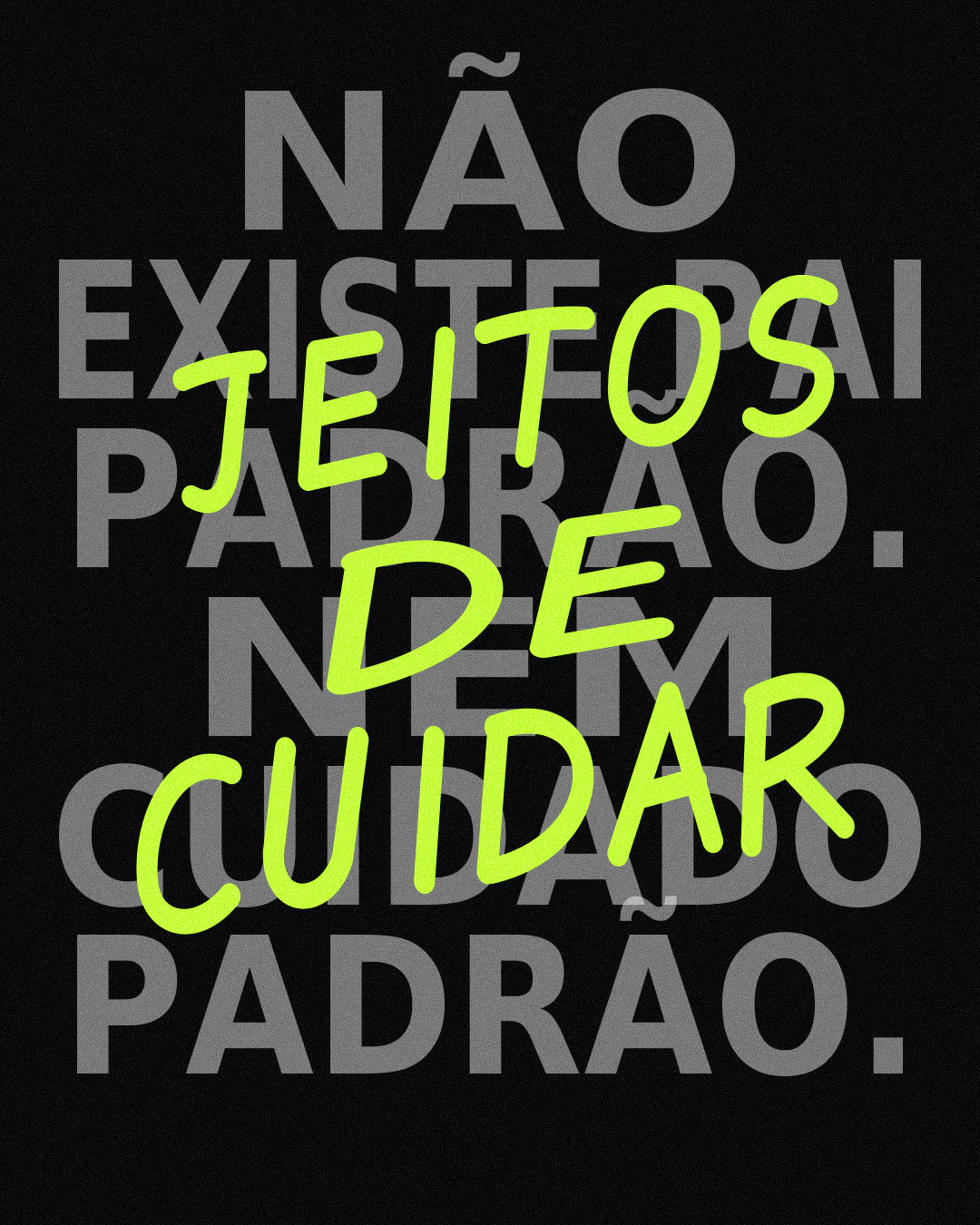 Peça tipográfica com a mensagem Não existe pai padrão e o destaque Jeitos de cuidar.